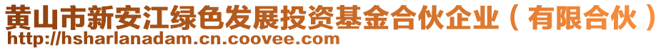 黃山市新安江綠色發(fā)展投資基金合伙企業(yè)（有限合伙）