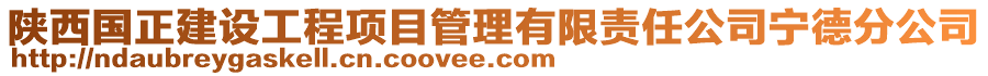 陜西國(guó)正建設(shè)工程項(xiàng)目管理有限責(zé)任公司寧德分公司