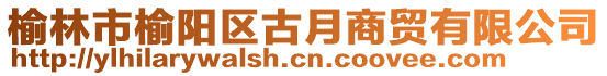 榆林市榆阳区古月商贸有限公司