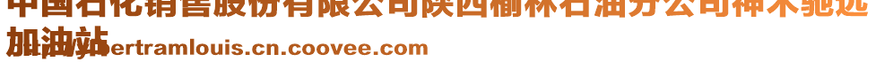 中國石化銷售股份有限公司陜西榆林石油分公司神木馳遠
加油站