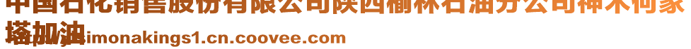 中国石化销售股份有限公司陕西榆林石油分公司神木何家
塔加油