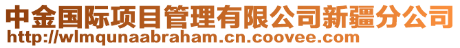 中金國際項目管理有限公司新疆分公司