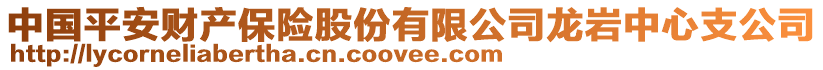 中國(guó)平安財(cái)產(chǎn)保險(xiǎn)股份有限公司龍巖中心支公司