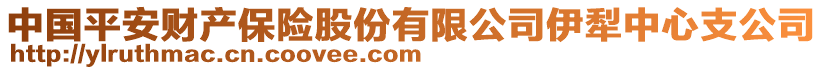 中國平安財產(chǎn)保險股份有限公司伊犁中心支公司