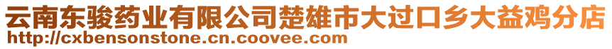 云南東駿藥業(yè)有限公司楚雄市大過口鄉(xiāng)大益雞分店