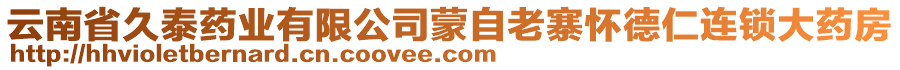 云南省久泰藥業(yè)有限公司蒙自老寨懷德仁連鎖大藥房