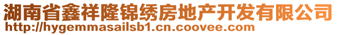 湖南省鑫祥隆錦繡房地產(chǎn)開發(fā)有限公司