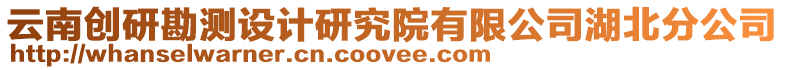 云南創(chuàng)研勘測設計研究院有限公司湖北分公司