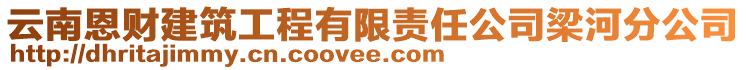 云南恩财建筑工程有限责任公司梁河分公司