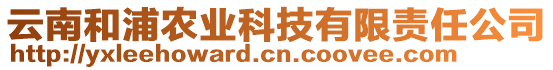 云南和浦農(nóng)業(yè)科技有限責(zé)任公司