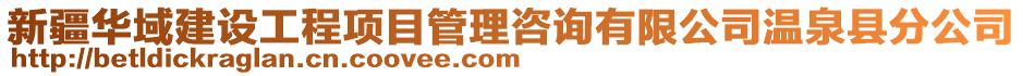 新疆華域建設工程項目管理咨詢有限公司溫泉縣分公司