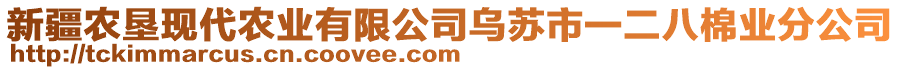 新疆農(nóng)墾現(xiàn)代農(nóng)業(yè)有限公司烏蘇市一二八棉業(yè)分公司