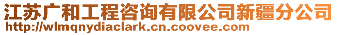 江蘇廣和工程咨詢有限公司新疆分公司