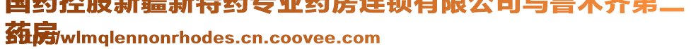 國藥控股新疆新特藥專業(yè)藥房連鎖有限公司烏魯木齊第二
藥房