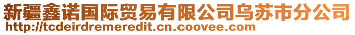 新疆鑫諾國(guó)際貿(mào)易有限公司烏蘇市分公司