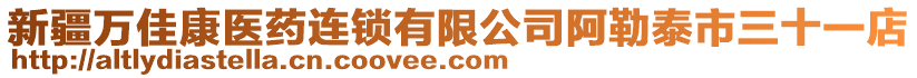 新疆万佳康医药连锁有限公司阿勒泰市三十一店