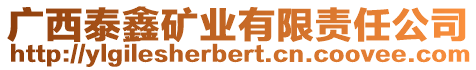 廣西泰鑫礦業(yè)有限責(zé)任公司