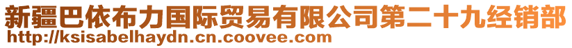 新疆巴依布力國(guó)際貿(mào)易有限公司第二十九經(jīng)銷(xiāo)部