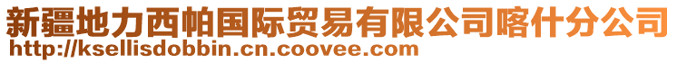 新疆地力西帕國(guó)際貿(mào)易有限公司喀什分公司