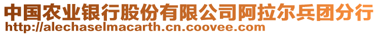 中國農(nóng)業(yè)銀行股份有限公司阿拉爾兵團分行