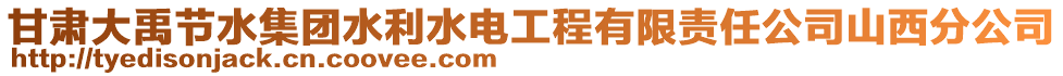 甘肅大禹節(jié)水集團(tuán)水利水電工程有限責(zé)任公司山西分公司