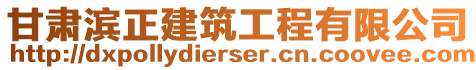 甘肅濱正建筑工程有限公司