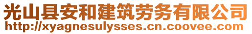 光山縣安和建筑勞務(wù)有限公司