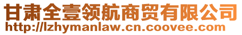 甘肅全壹領(lǐng)航商貿(mào)有限公司