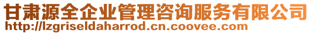 甘肅源全企業(yè)管理咨詢服務(wù)有限公司