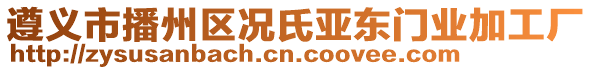 遵義市播州區況氏亞東門業加工廠