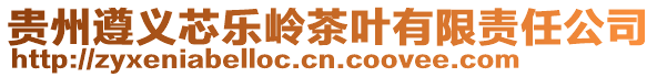 貴州遵義芯樂嶺茶葉有限責(zé)任公司