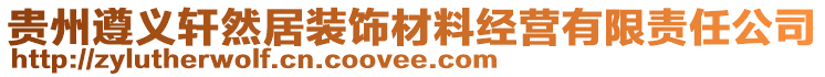 貴州遵義軒然居裝飾材料經(jīng)營(yíng)有限責(zé)任公司