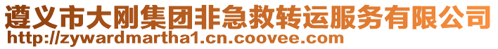 遵義市大剛集團(tuán)非急救轉(zhuǎn)運(yùn)服務(wù)有限公司