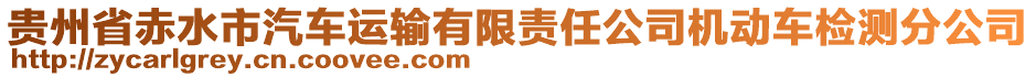 貴州省赤水市汽車運(yùn)輸有限責(zé)任公司機(jī)動(dòng)車檢測(cè)分公司