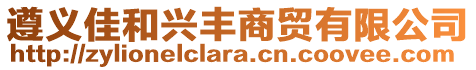 遵義佳和興豐商貿(mào)有限公司