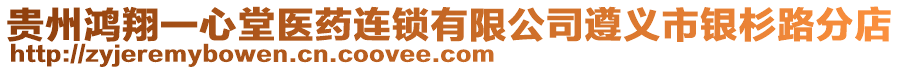 貴州鴻翔一心堂醫(yī)藥連鎖有限公司遵義市銀杉路分店