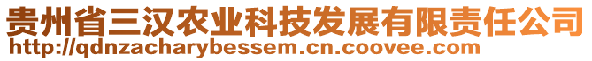 貴州省三漢農(nóng)業(yè)科技發(fā)展有限責(zé)任公司