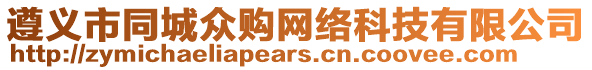 遵義市同城眾購網(wǎng)絡(luò)科技有限公司