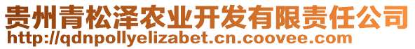 貴州青松澤農(nóng)業(yè)開發(fā)有限責任公司