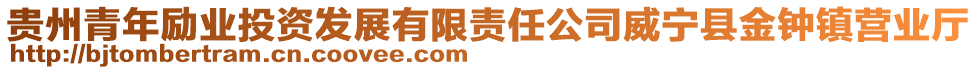 貴州青年勵(lì)業(yè)投資發(fā)展有限責(zé)任公司威寧縣金鐘鎮(zhèn)營(yíng)業(yè)廳