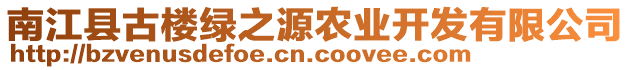 南江縣古樓綠之源農(nóng)業(yè)開(kāi)發(fā)有限公司