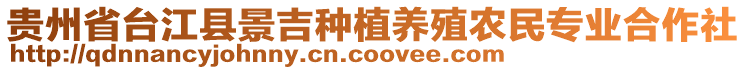 貴州省臺(tái)江縣景吉種植養(yǎng)殖農(nóng)民專(zhuān)業(yè)合作社