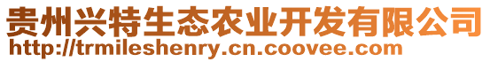 貴州興特生態(tài)農(nóng)業(yè)開(kāi)發(fā)有限公司