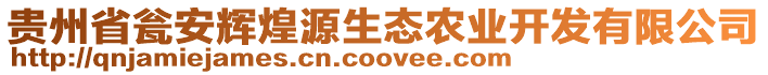 貴州省甕安輝煌源生態(tài)農(nóng)業(yè)開發(fā)有限公司