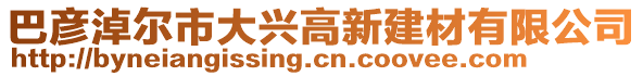 巴彥淖爾市大興高新建材有限公司