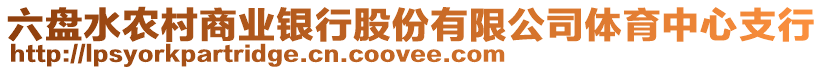 六盤水農(nóng)村商業(yè)銀行股份有限公司體育中心支行