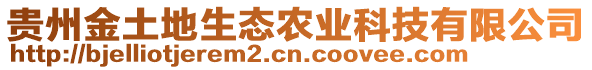 貴州金土地生態(tài)農(nóng)業(yè)科技有限公司