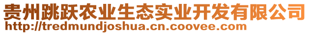 貴州跳躍農(nóng)業(yè)生態(tài)實(shí)業(yè)開發(fā)有限公司