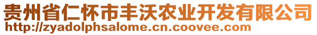 貴州省仁懷市豐沃農(nóng)業(yè)開發(fā)有限公司