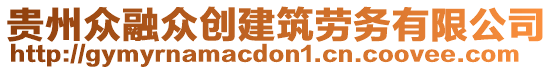 貴州眾融眾創(chuàng)建筑勞務(wù)有限公司